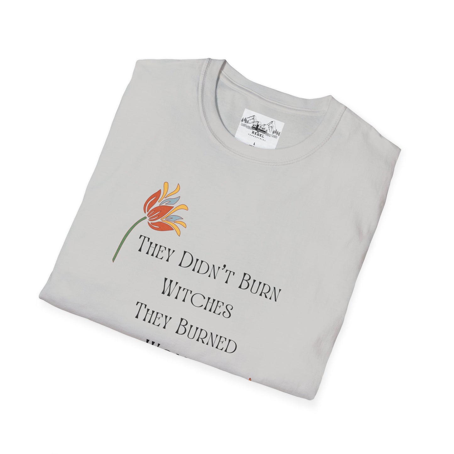 They Didn’t Burn Witches, They Burned Women – Feminist Floral T-Shirt
