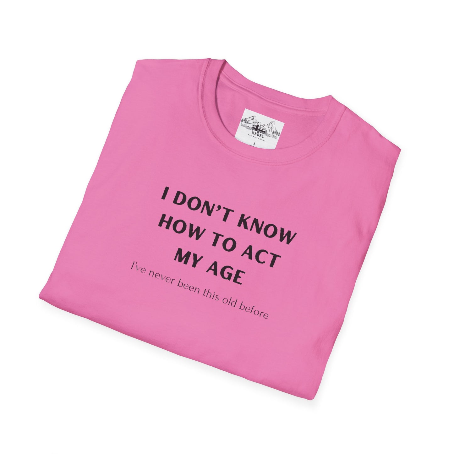 I Don’t Know How to Act My Age T-Shirt – Bold Humor, Soft Comfort | Unisex Softstyle Tee