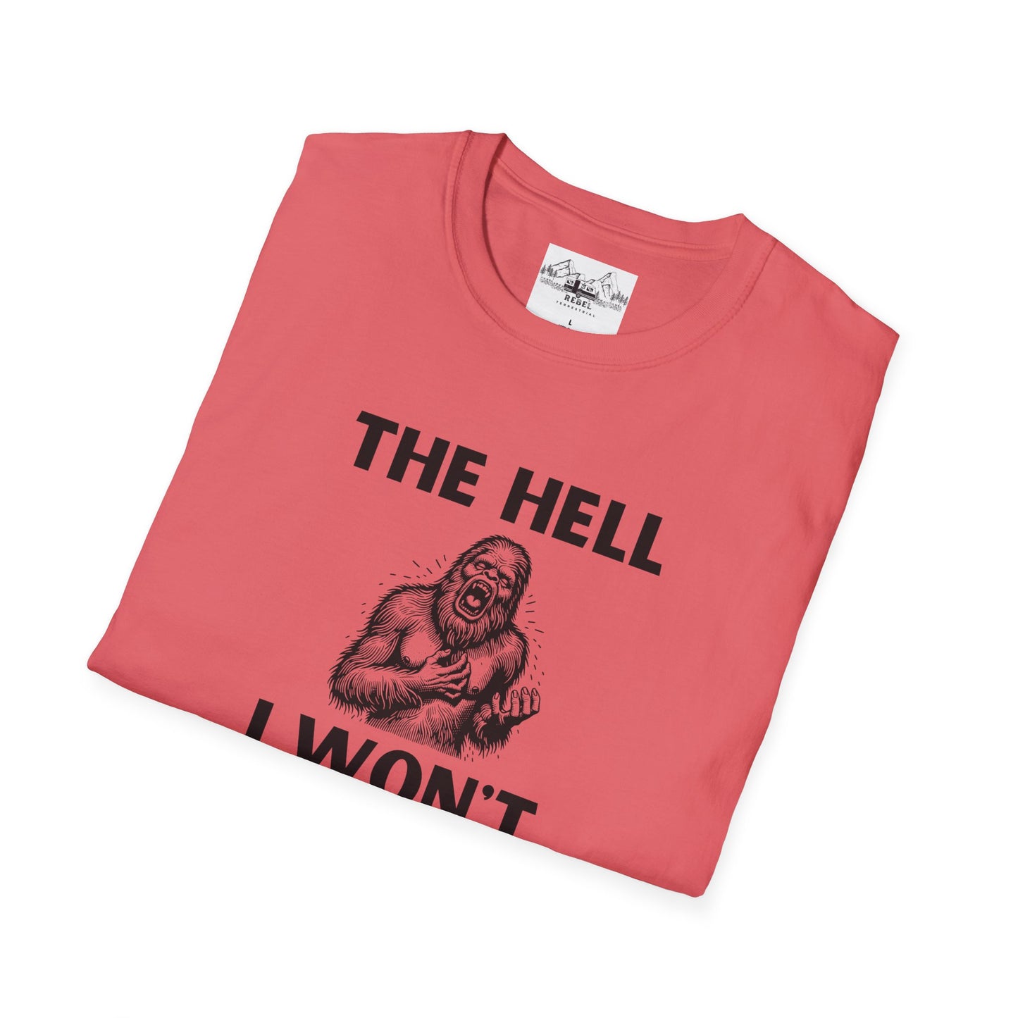 The Hell I Won’t Sasquatch T-Shirt – Unisex Softstyle Tee