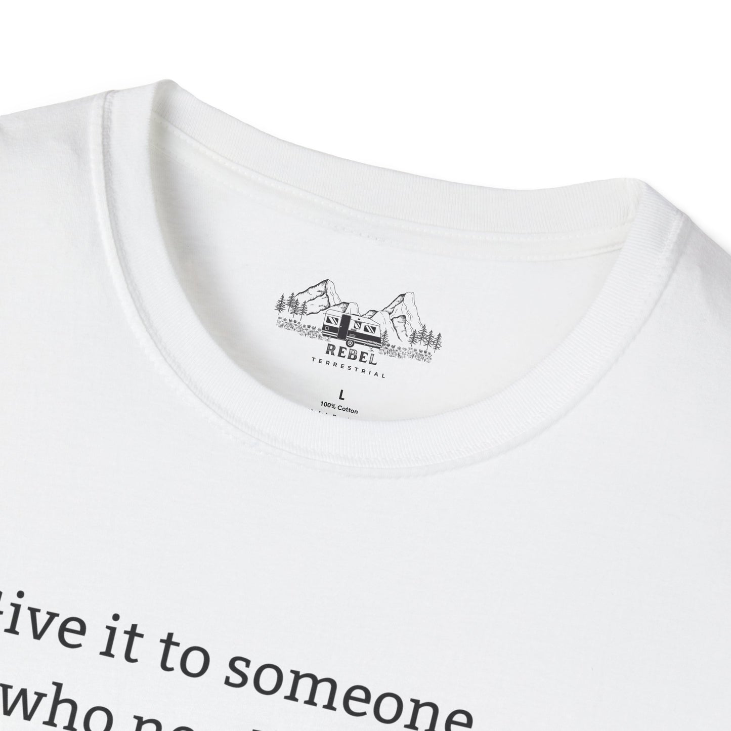 Give It to Someone Who Needs It More - Unisex Softstyle T-Shirt