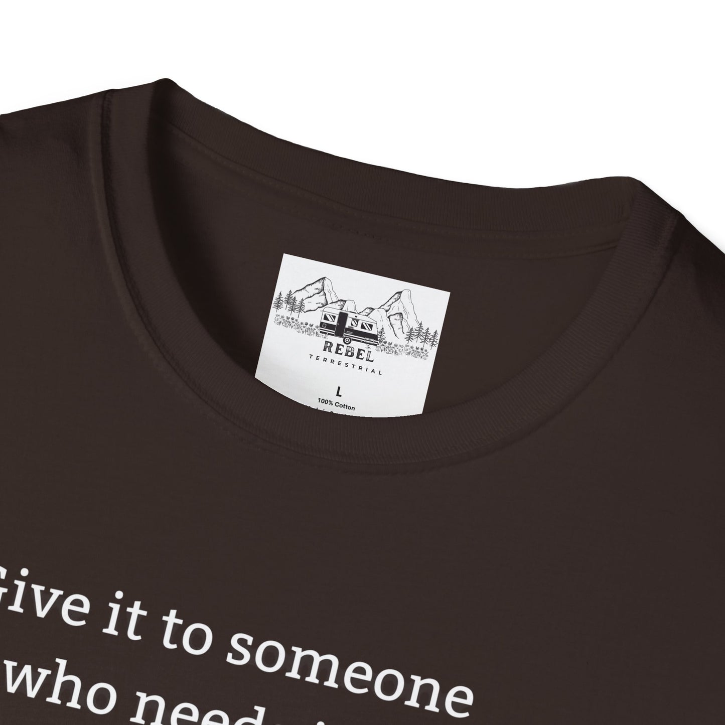 Give It to Someone Who Needs It More - Unisex Softstyle T-Shirt