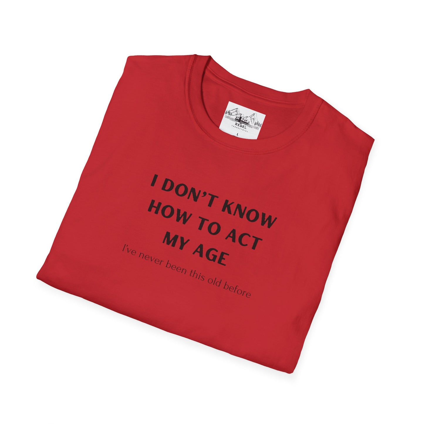 I Don’t Know How to Act My Age T-Shirt – Bold Humor, Soft Comfort | Unisex Softstyle Tee