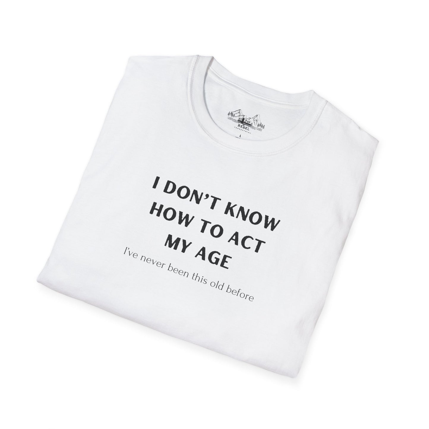 I Don’t Know How to Act My Age T-Shirt – Bold Humor, Soft Comfort | Unisex Softstyle Tee
