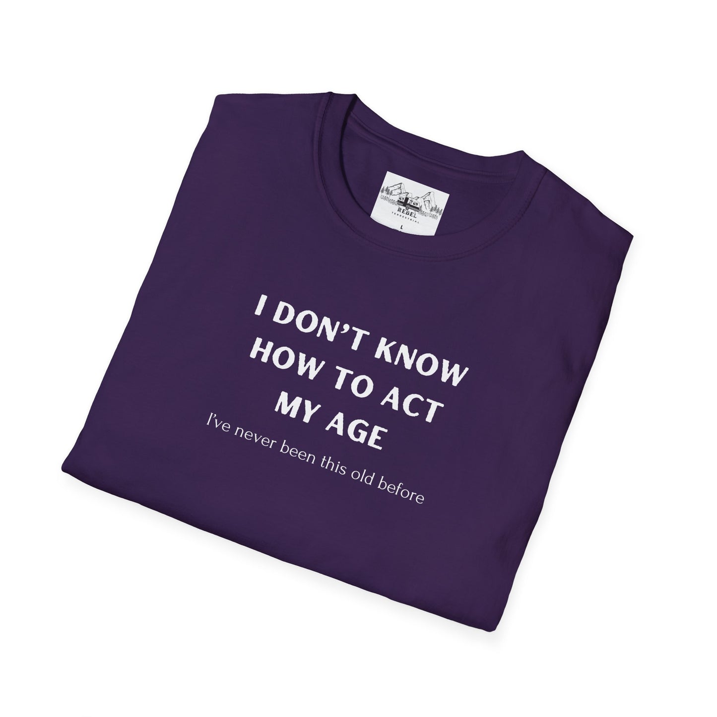 I Don’t Know How to Act My Age T-Shirt – Bold Humor, Soft Comfort | Unisex Softstyle Tee