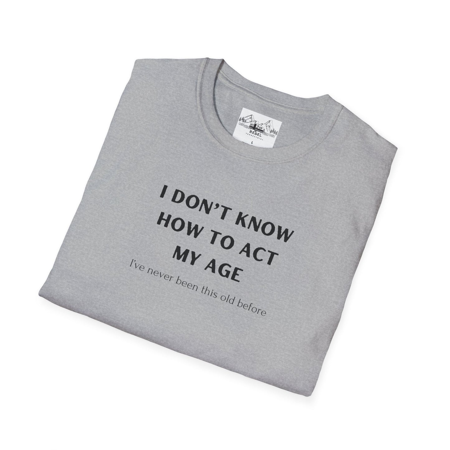 I Don’t Know How to Act My Age T-Shirt – Bold Humor, Soft Comfort | Unisex Softstyle Tee
