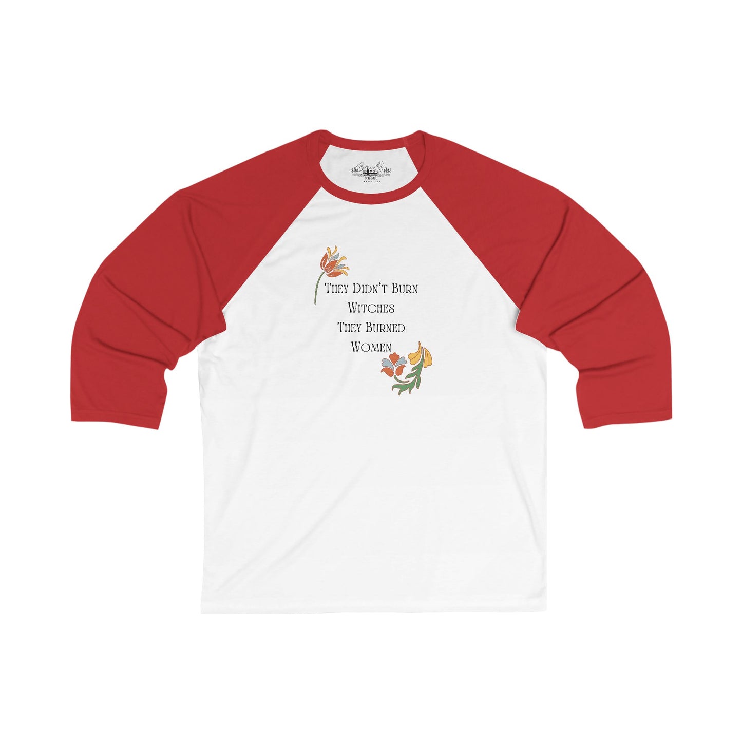 They Didn’t Burn Witches, They Burned Women – 3/4 Sleeve Baseball Tee