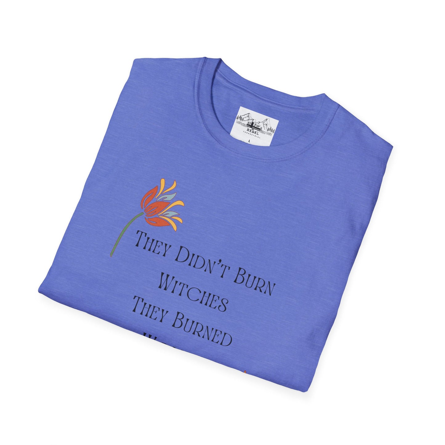They Didn’t Burn Witches, They Burned Women – Feminist Floral T-Shirt