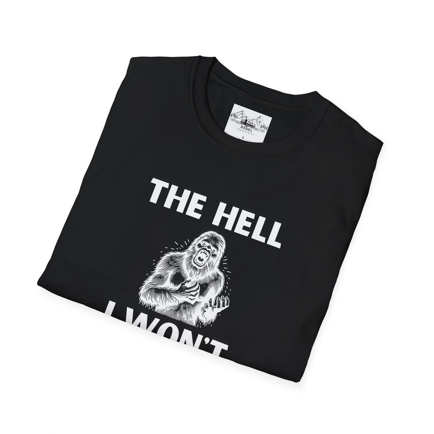 The Hell I Won’t Sasquatch T-Shirt – Unisex Softstyle Tee