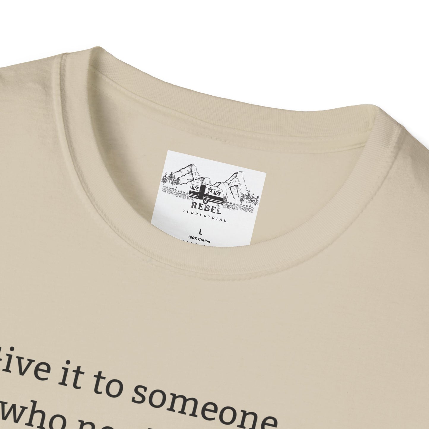 Give It to Someone Who Needs It More - Unisex Softstyle T-Shirt