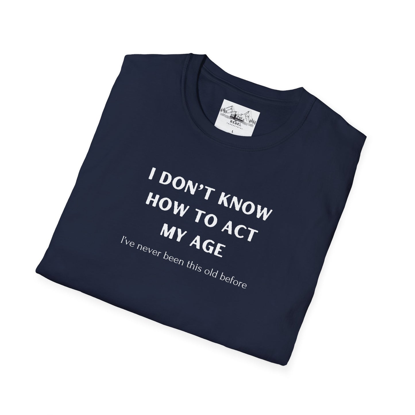 I Don’t Know How to Act My Age T-Shirt – Bold Humor, Soft Comfort | Unisex Softstyle Tee