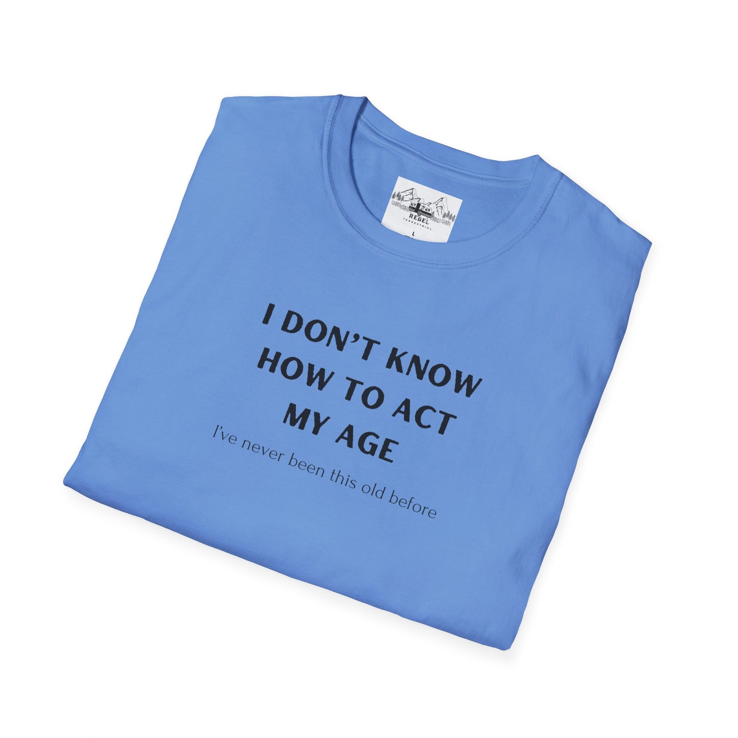I Don’t Know How to Act My Age T-Shirt – Bold Humor, Soft Comfort | Unisex Softstyle Tee