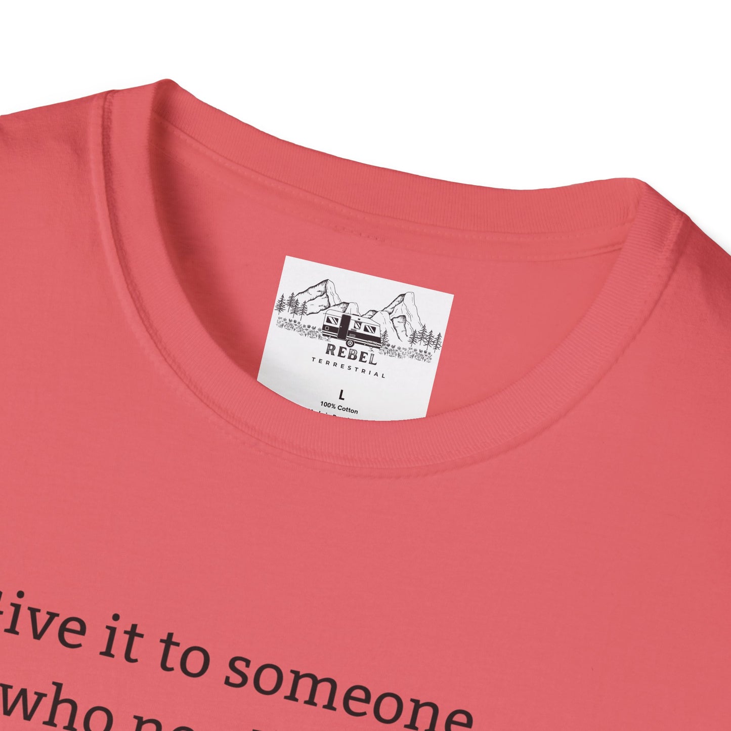 Give It to Someone Who Needs It More - Unisex Softstyle T-Shirt