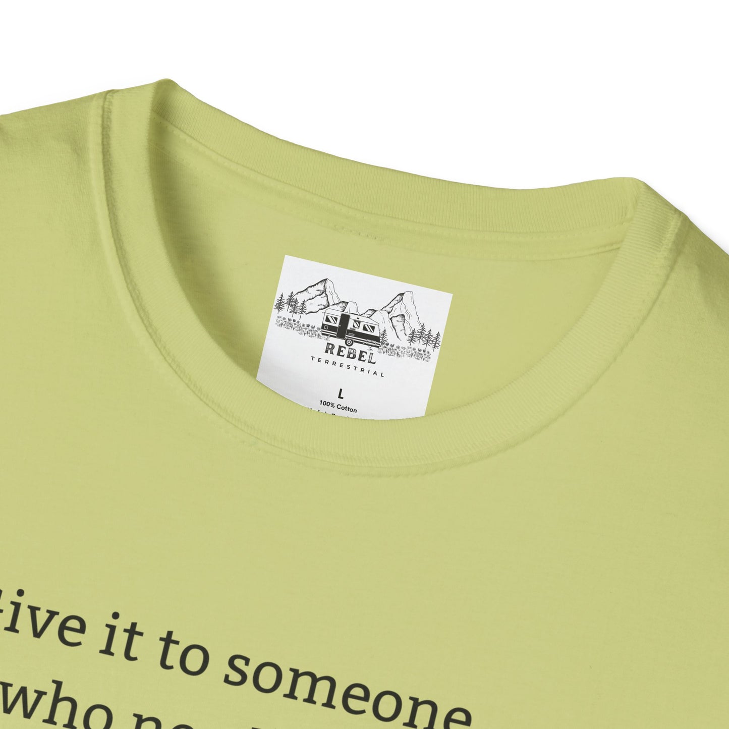 Give It to Someone Who Needs It More - Unisex Softstyle T-Shirt