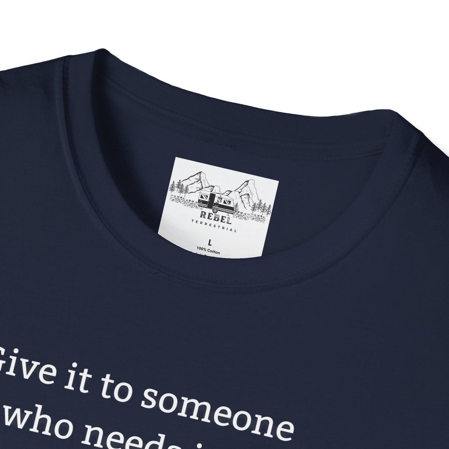 Give It to Someone Who Needs It More - Unisex Softstyle T-Shirt