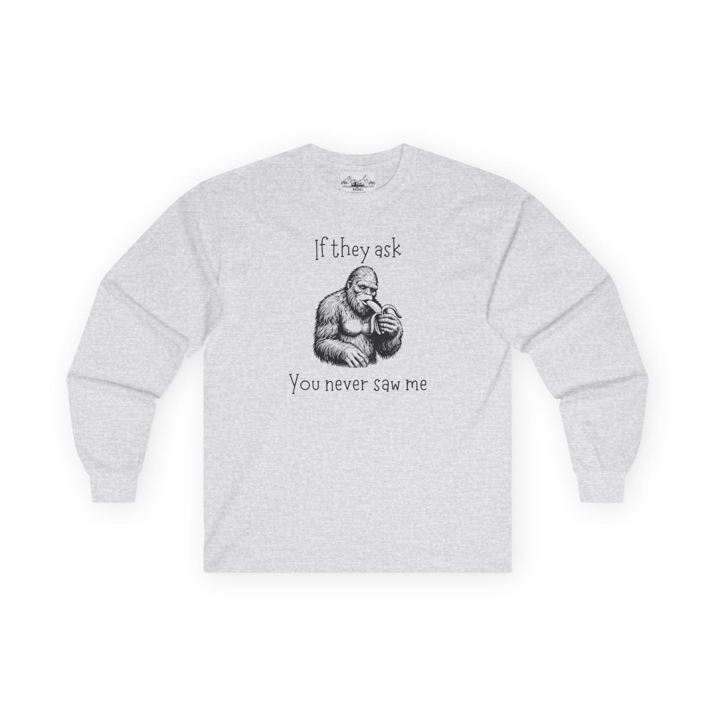 If They Ask, You Never Saw Me – Sasquatch Long Sleeve Tee