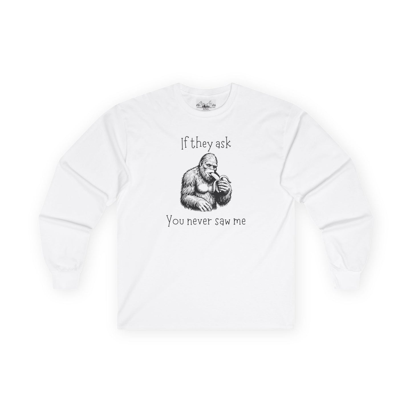 If They Ask, You Never Saw Me – Sasquatch Long Sleeve Tee