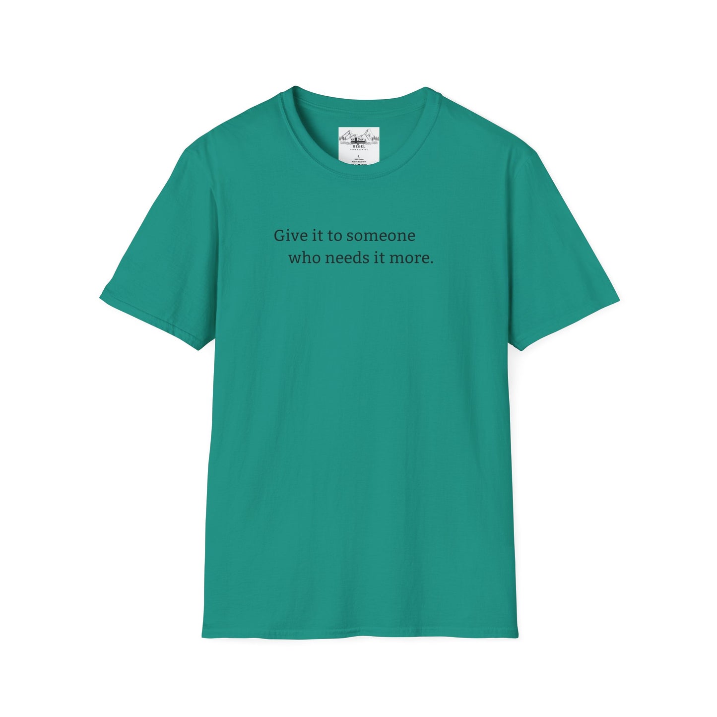 Give It to Someone Who Needs It More - Unisex Softstyle T-Shirt