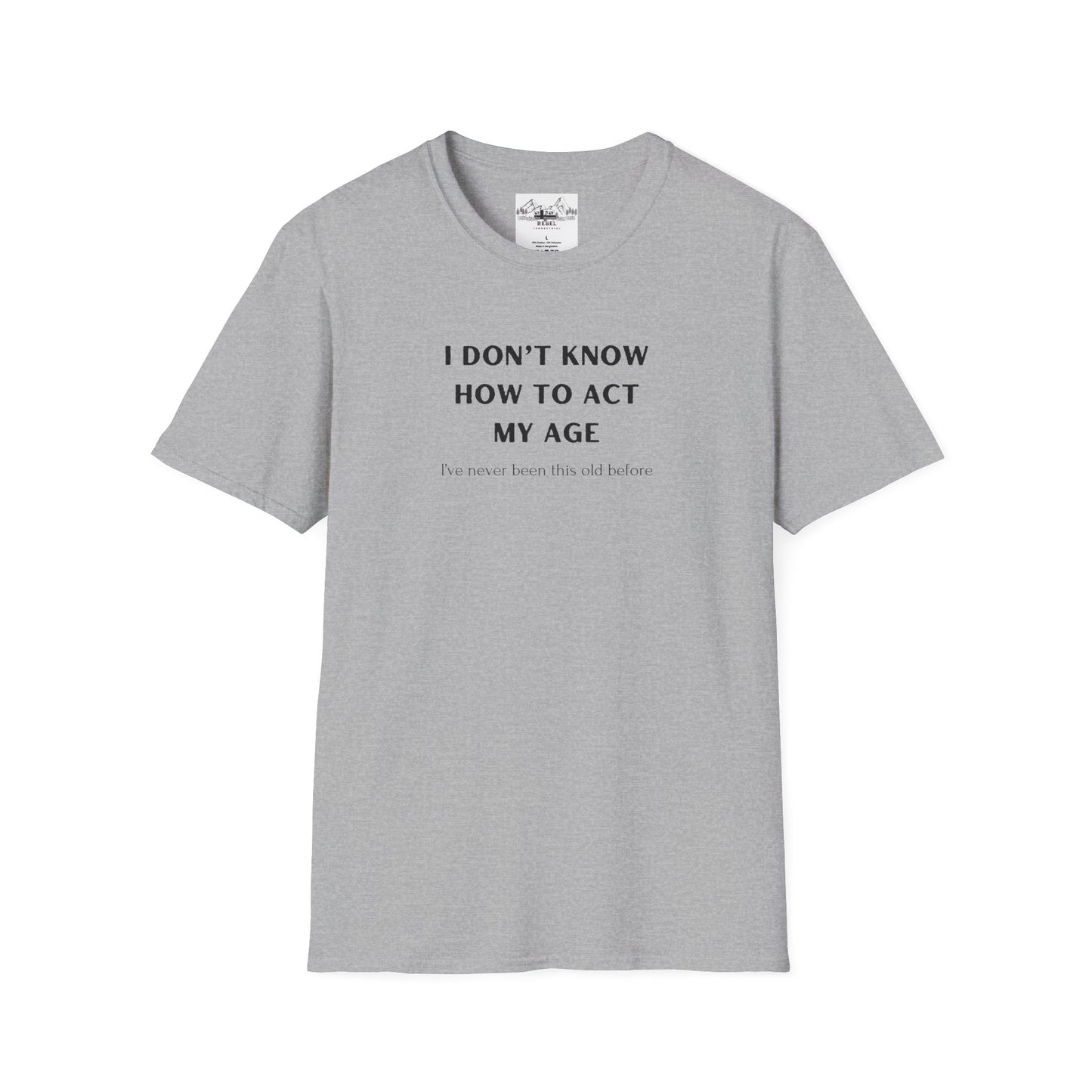 I Don’t Know How to Act My Age T-Shirt – Bold Humor, Soft Comfort | Unisex Softstyle Tee
