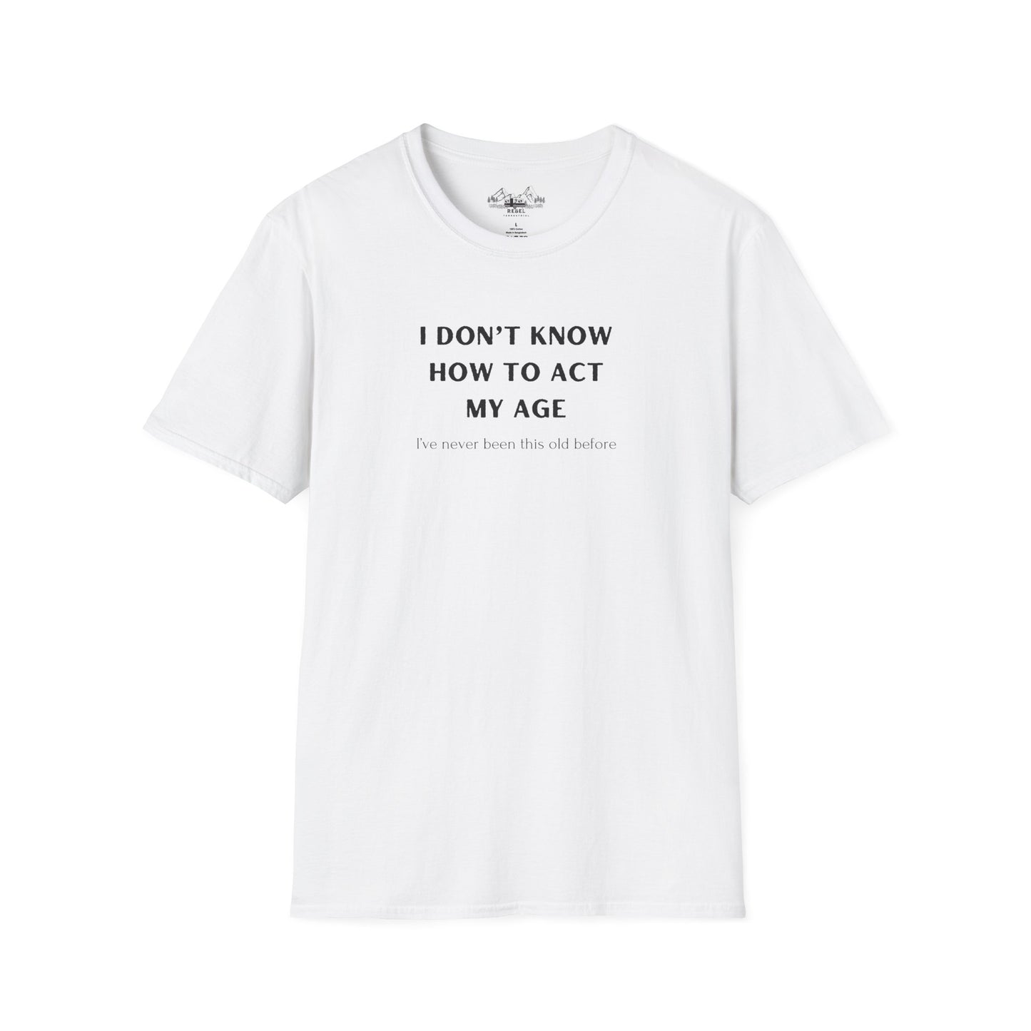I Don’t Know How to Act My Age T-Shirt – Bold Humor, Soft Comfort | Unisex Softstyle Tee