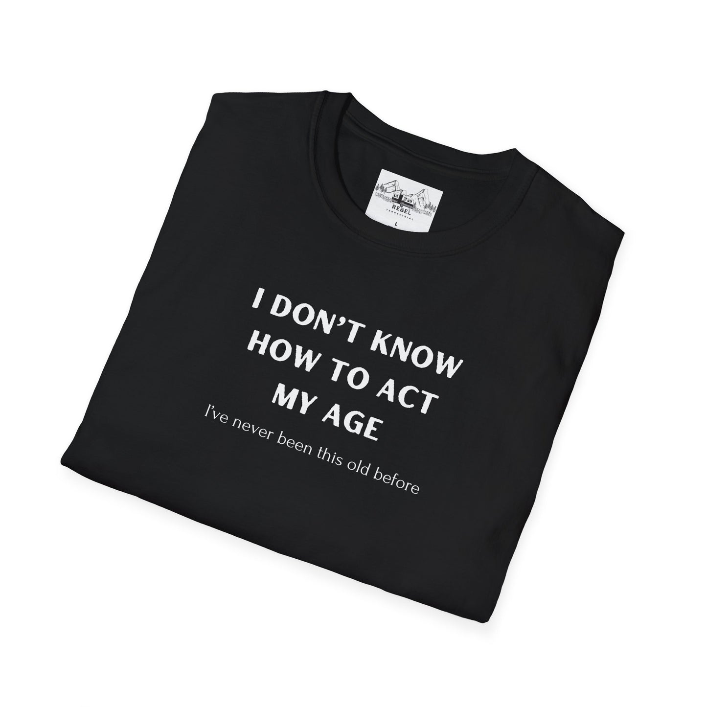 I Don’t Know How to Act My Age T-Shirt – Bold Humor, Soft Comfort | Unisex Softstyle Tee