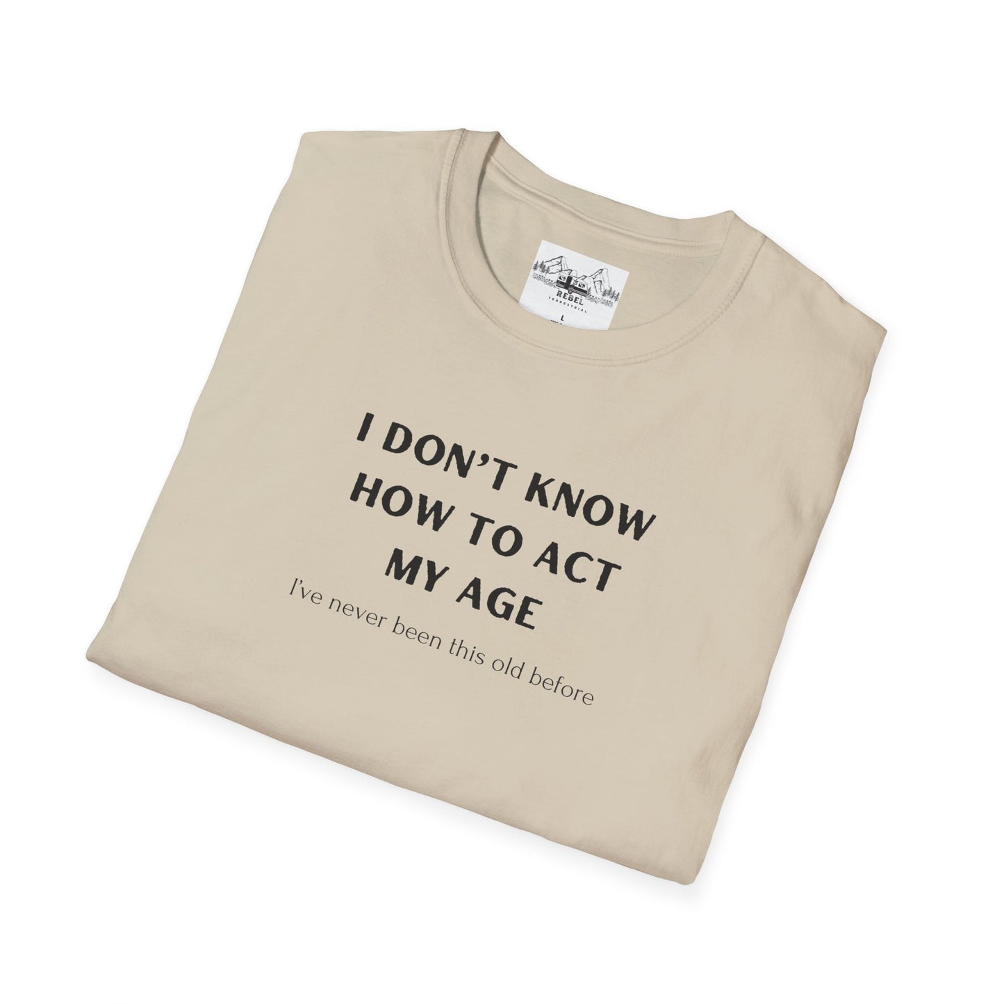 I Don’t Know How to Act My Age T-Shirt – Bold Humor, Soft Comfort | Unisex Softstyle Tee