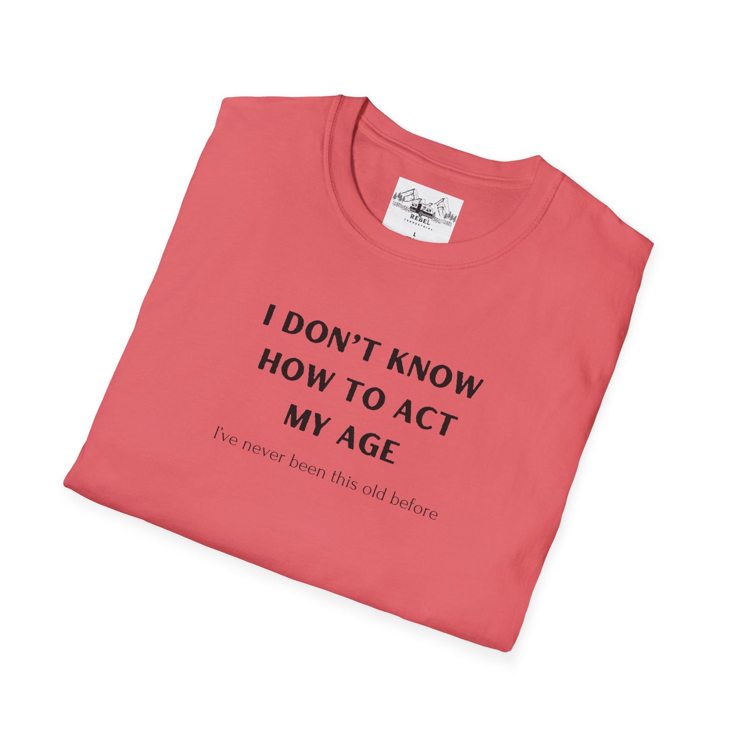 I Don’t Know How to Act My Age T-Shirt – Bold Humor, Soft Comfort | Unisex Softstyle Tee