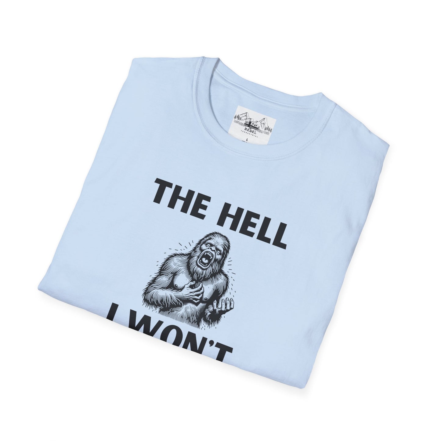 The Hell I Won’t Sasquatch T-Shirt – Unisex Softstyle Tee