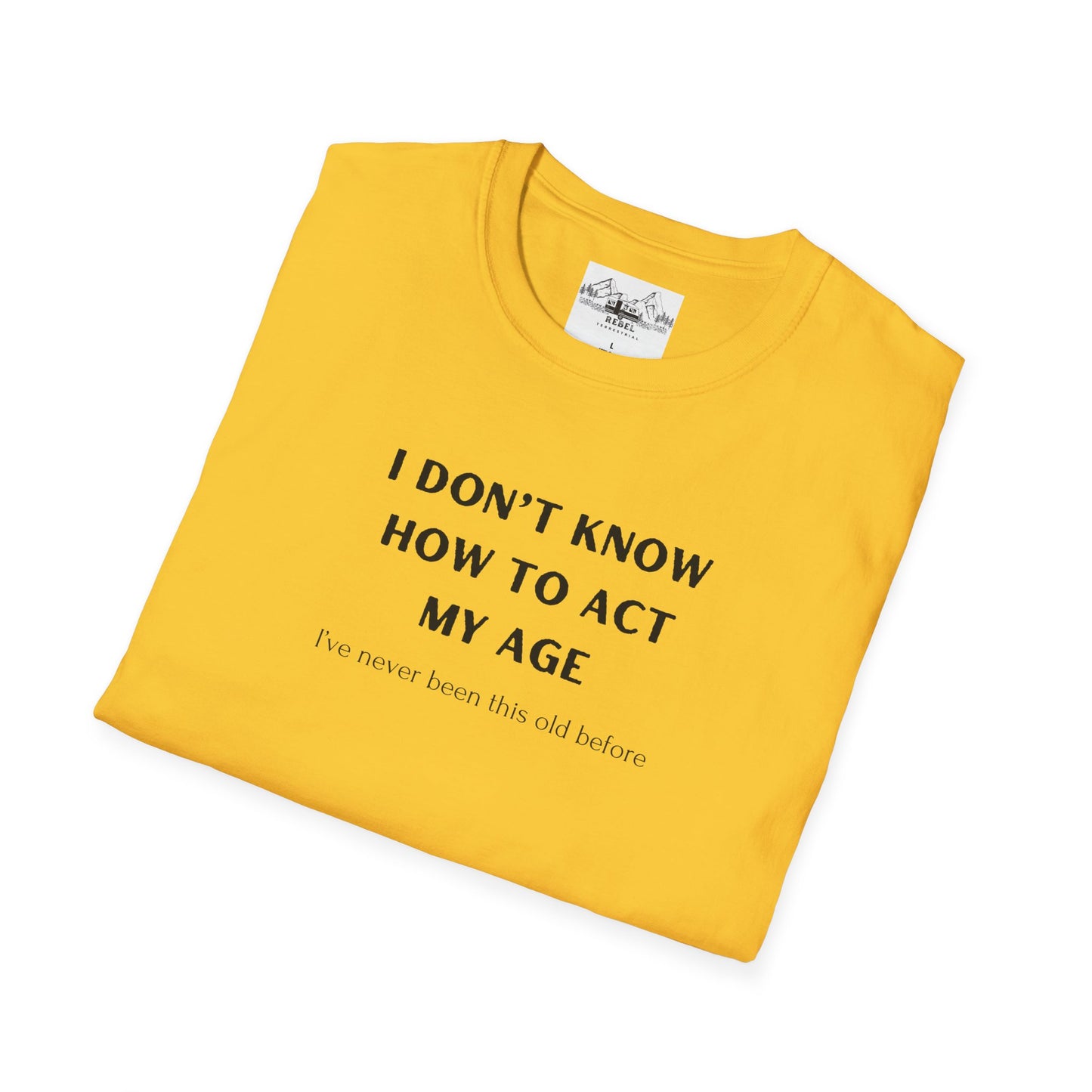 I Don’t Know How to Act My Age T-Shirt – Bold Humor, Soft Comfort | Unisex Softstyle Tee