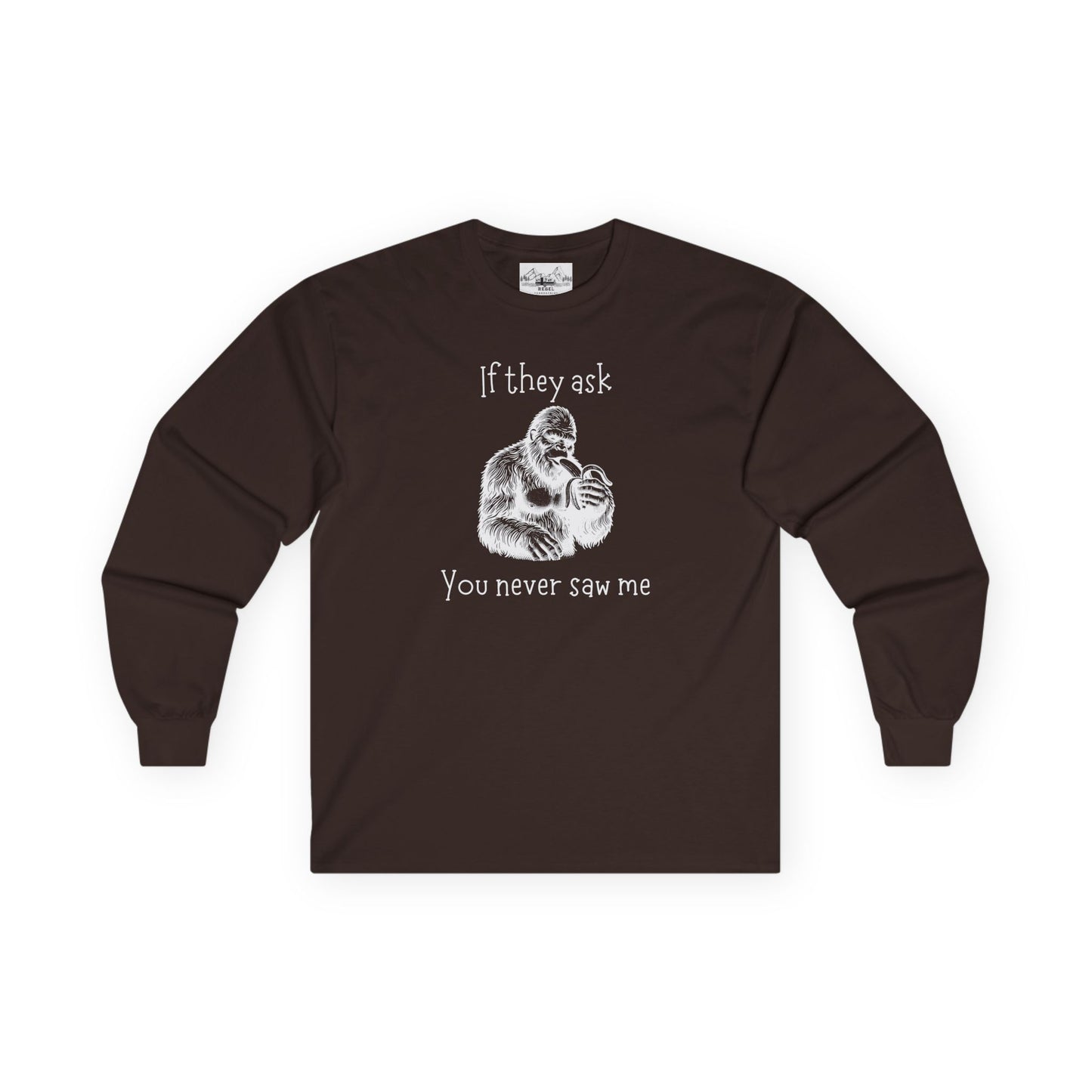If They Ask, You Never Saw Me – Sasquatch Long Sleeve Tee