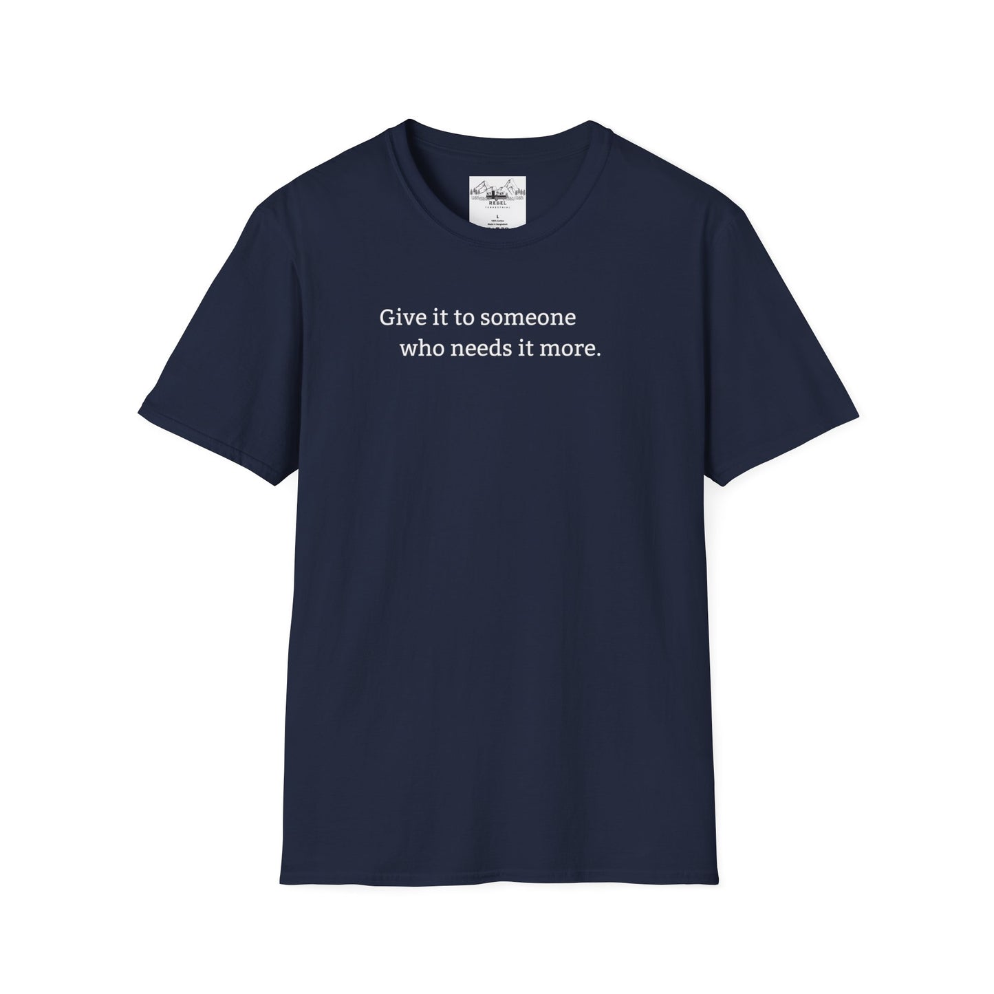 Give It to Someone Who Needs It More - Unisex Softstyle T-Shirt