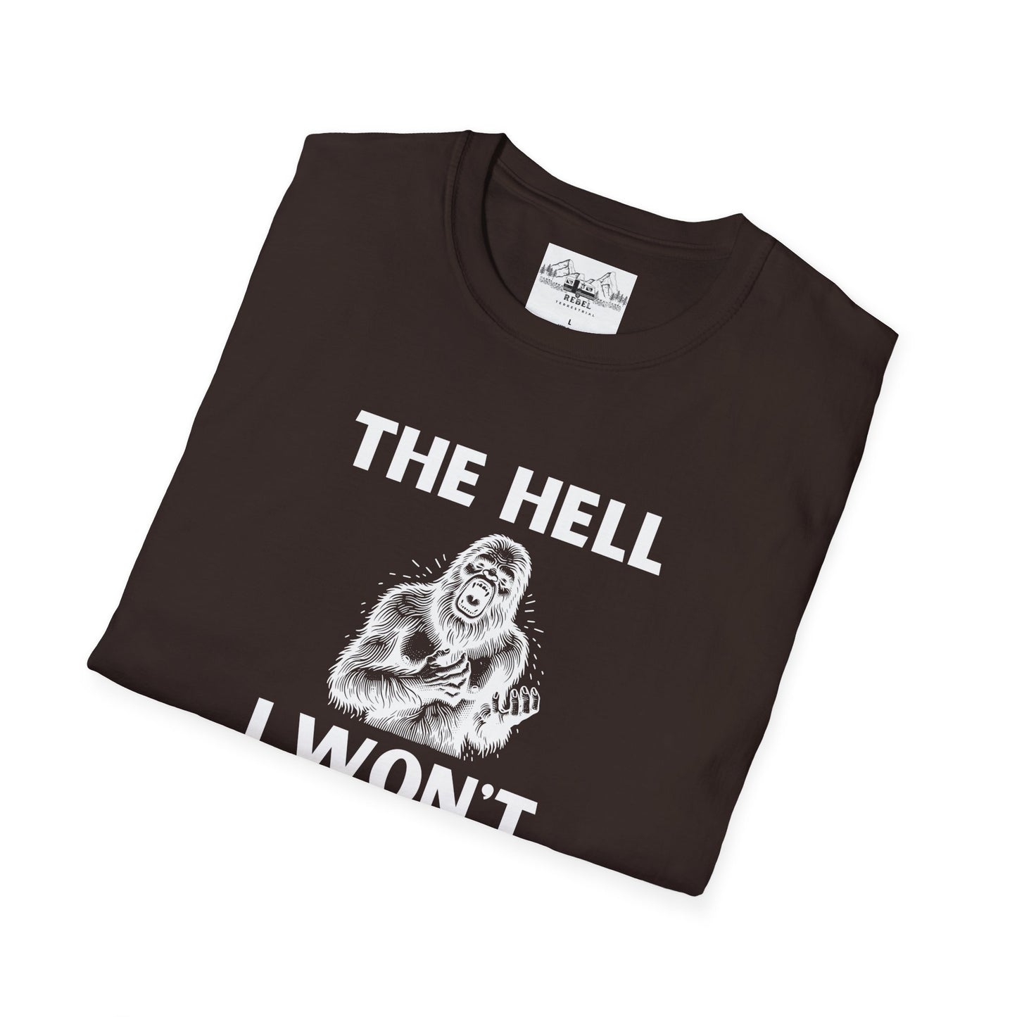 The Hell I Won’t Sasquatch T-Shirt – Unisex Softstyle Tee
