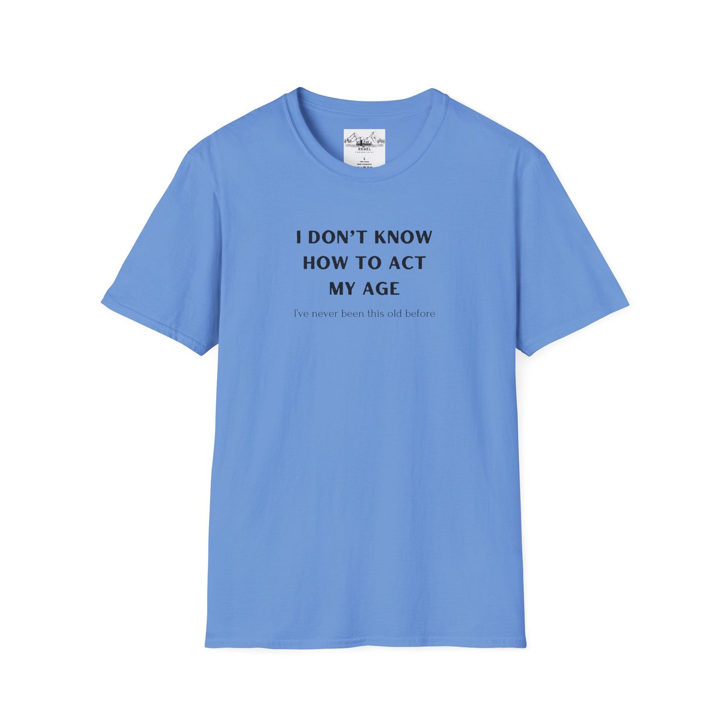 I Don’t Know How to Act My Age T-Shirt – Bold Humor, Soft Comfort | Unisex Softstyle Tee