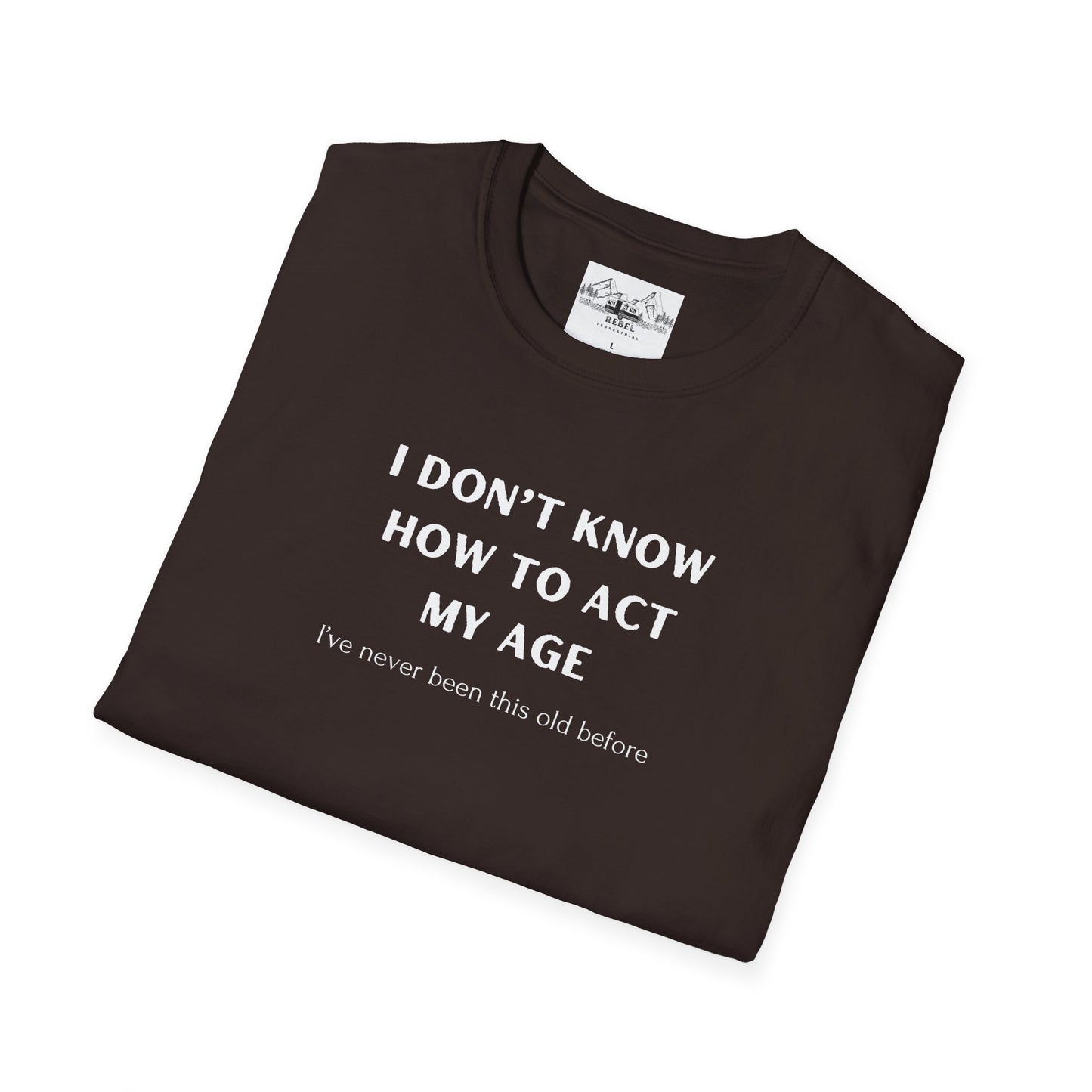 I Don’t Know How to Act My Age T-Shirt – Bold Humor, Soft Comfort | Unisex Softstyle Tee