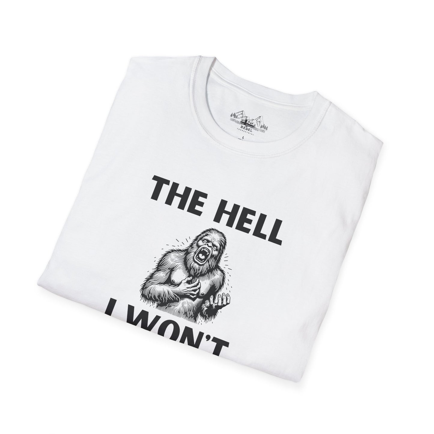 The Hell I Won’t Sasquatch T-Shirt – Unisex Softstyle Tee