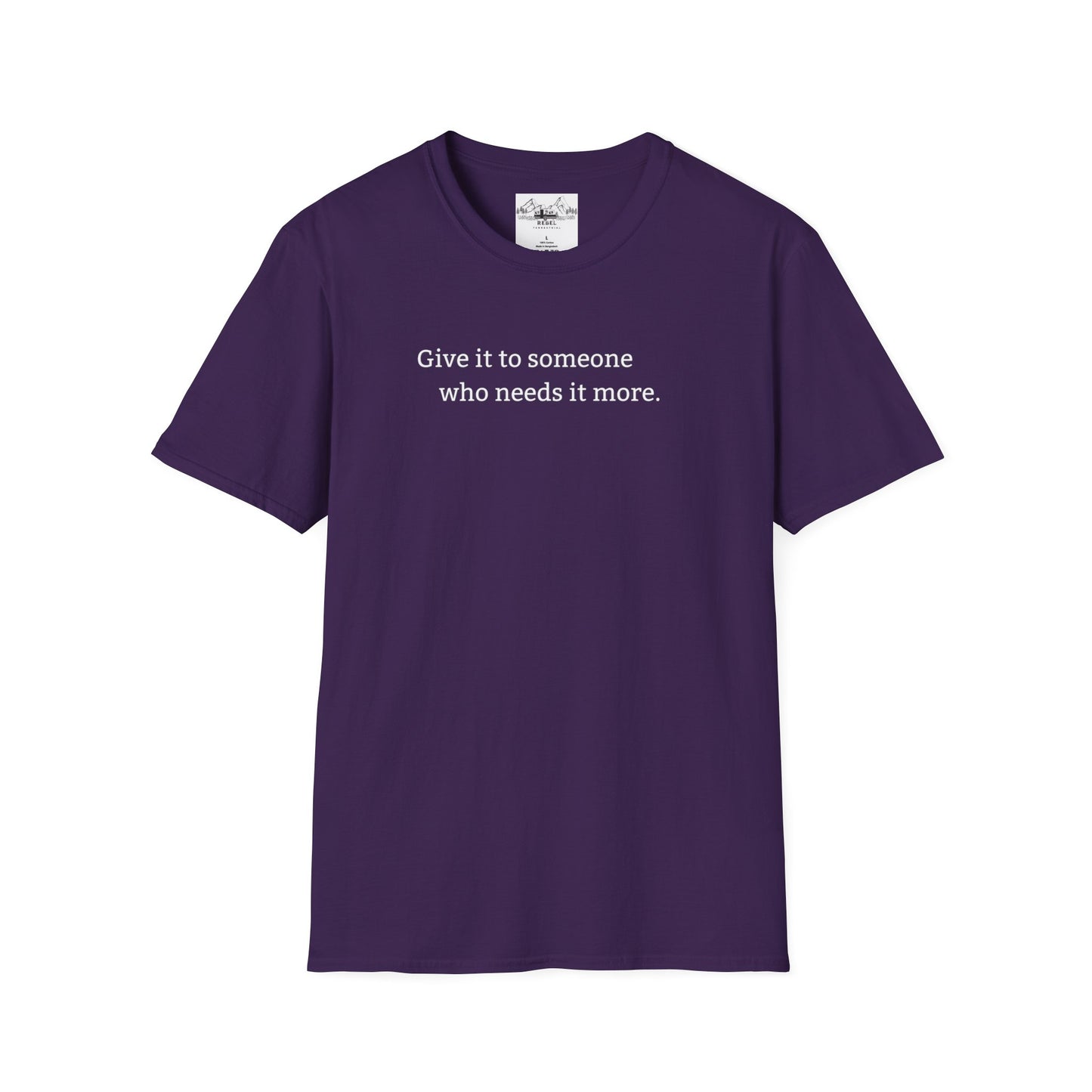 Give It to Someone Who Needs It More - Unisex Softstyle T-Shirt