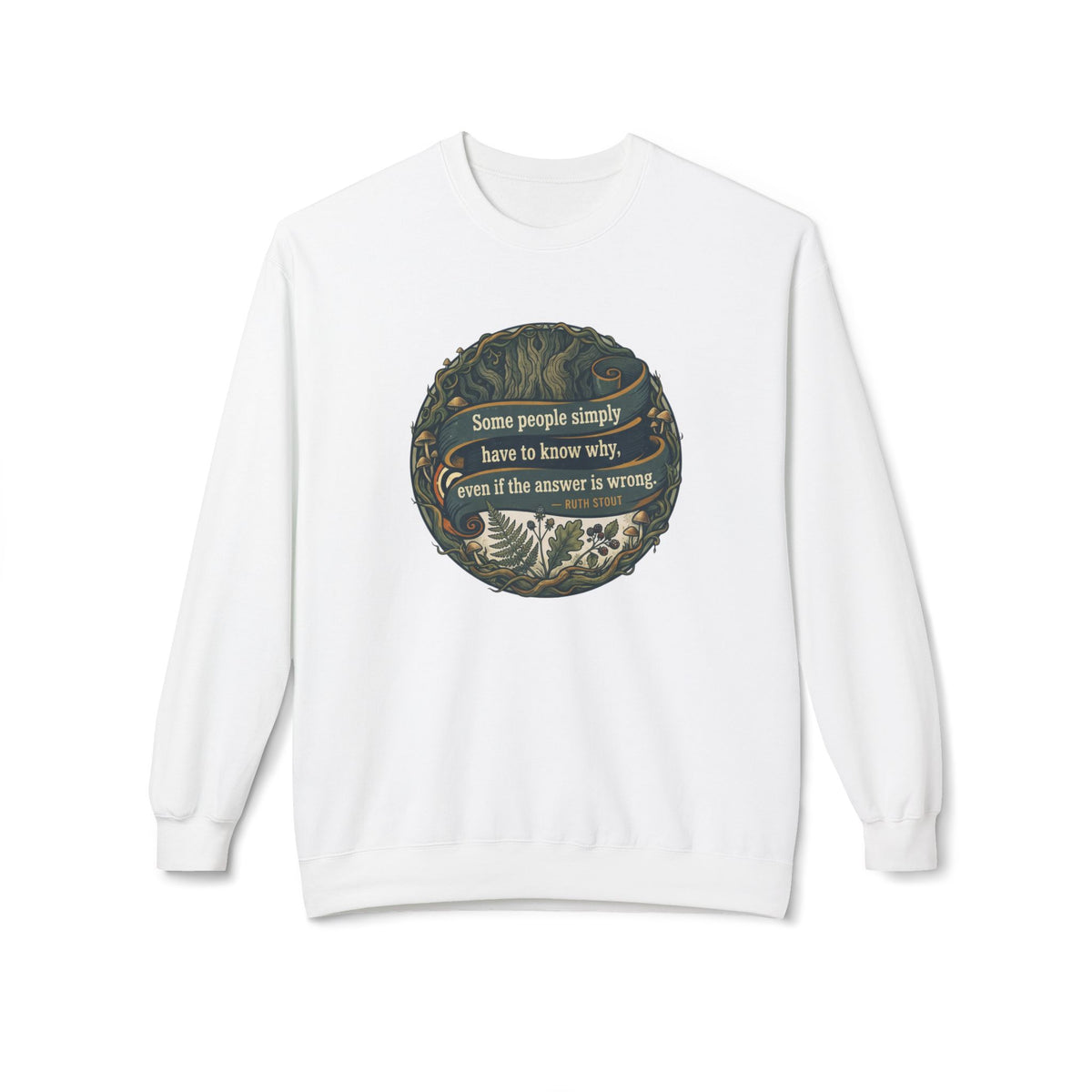 Ruth Stout Quote Crewneck Sweatshirt | Some People Simply Have to Know Why