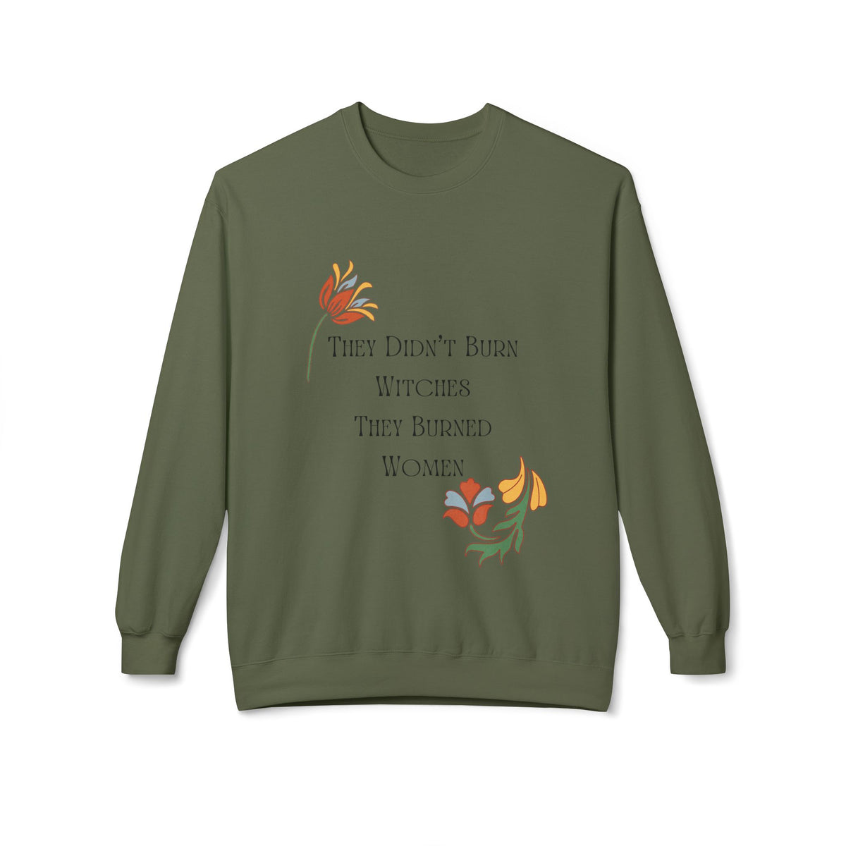 They Didn't Burn Witches, They Burned Women – Floral Crewneck Sweatshirt