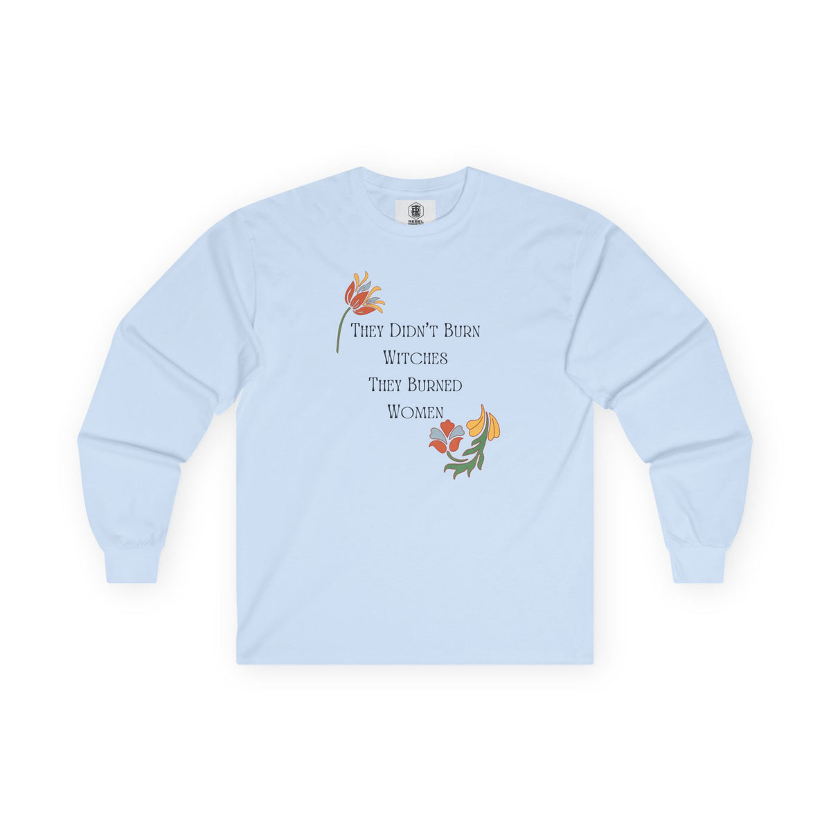 They Didn't Burn Witches, They Burned Women – Floral Long Sleeve Tee