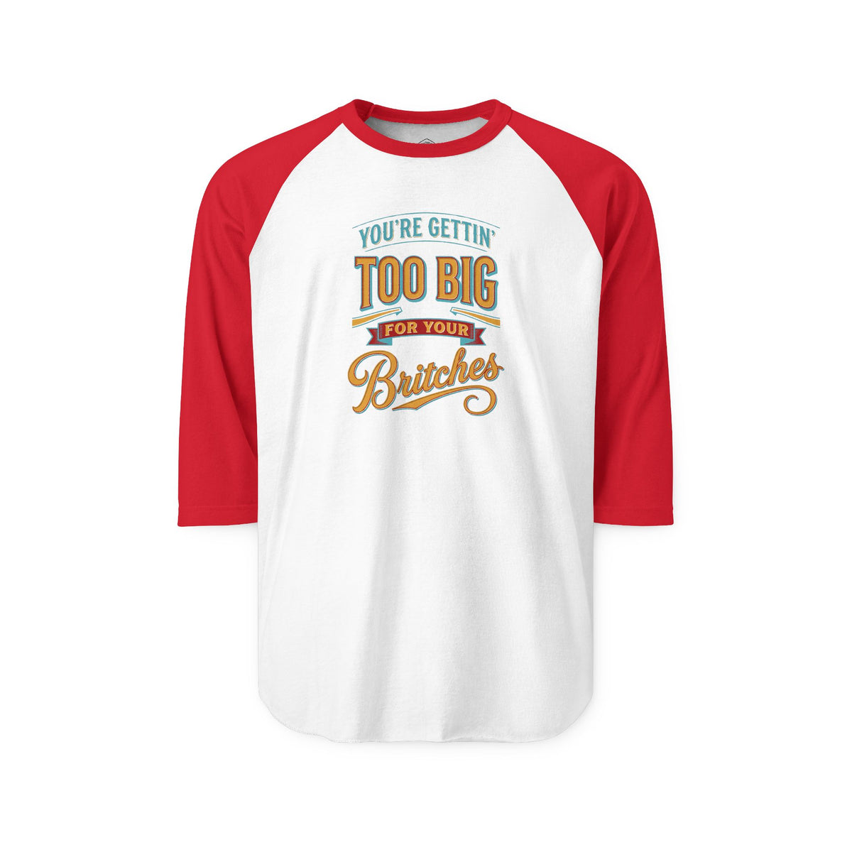 You're Gettin' Too Big for Your Britches Raglan Shirt