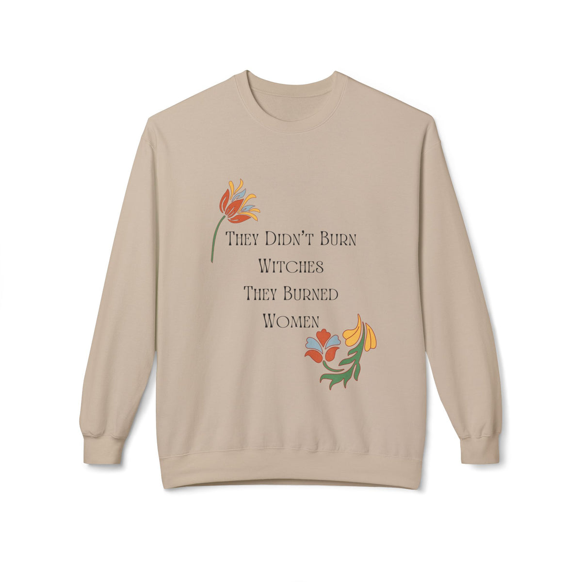 They Didn't Burn Witches, They Burned Women – Floral Crewneck Sweatshirt