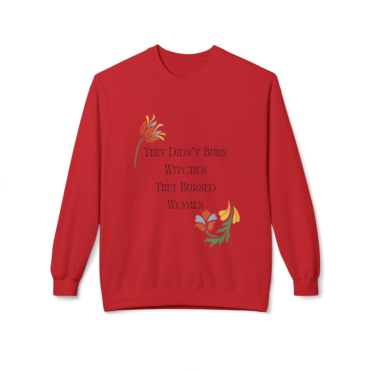 They Didn't Burn Witches, They Burned Women – Floral Crewneck Sweatshirt