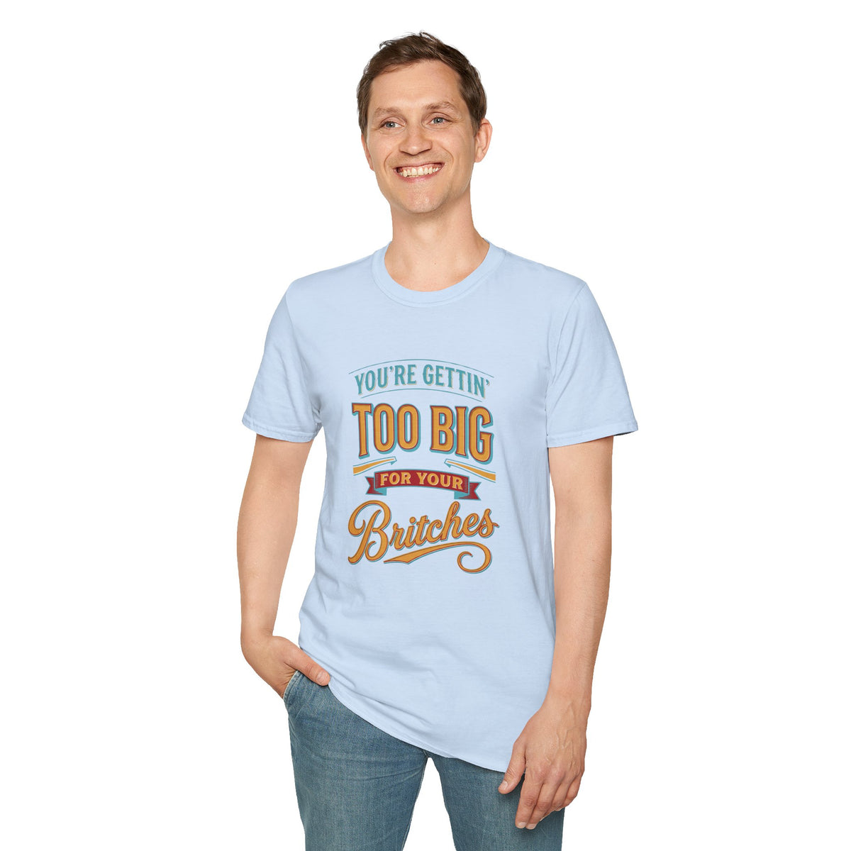 You're Getting Too Big for Your Britches Funny Graphic T-Shirt