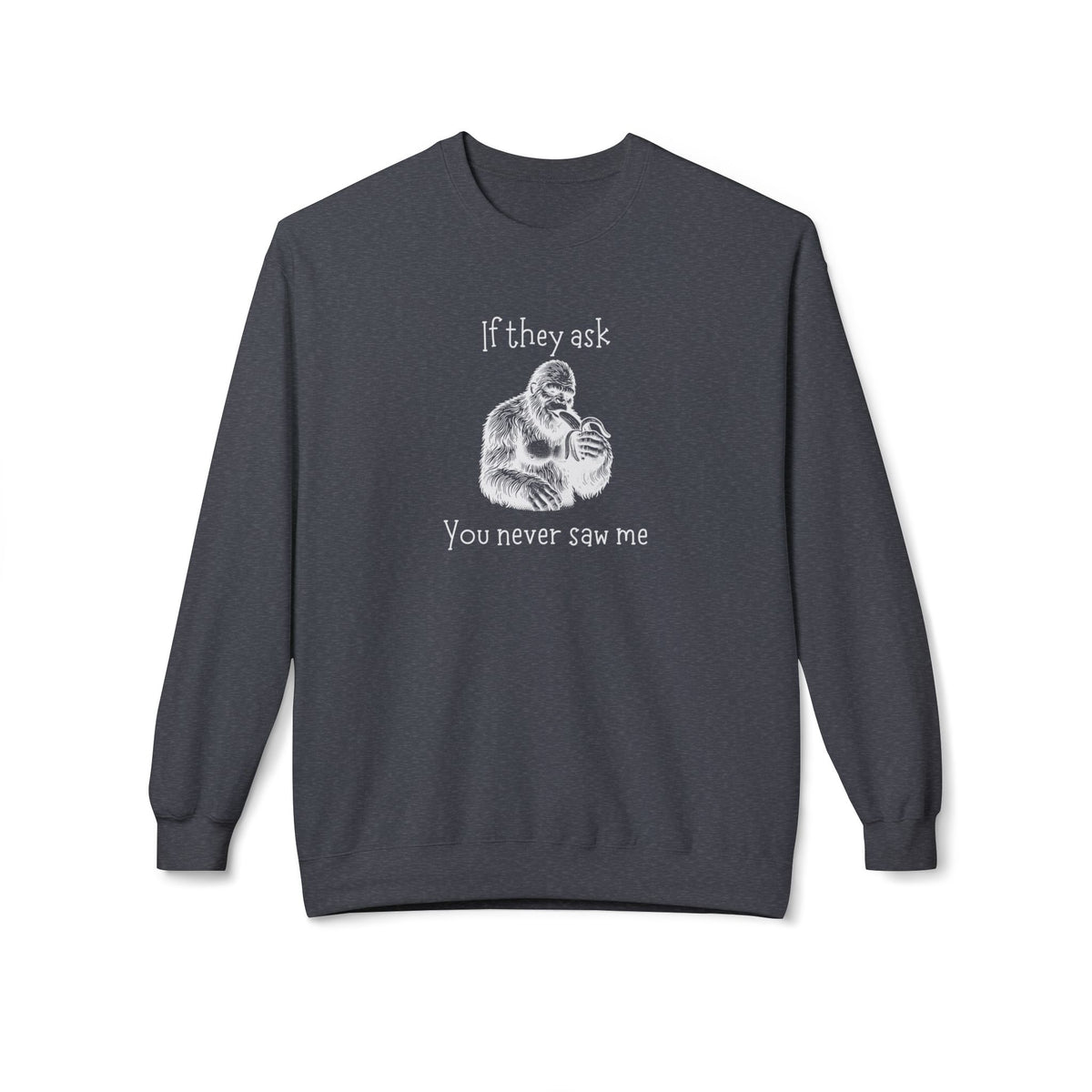If They Ask, You Never Saw Me Bigfoot Crewneck Sweatshirt
