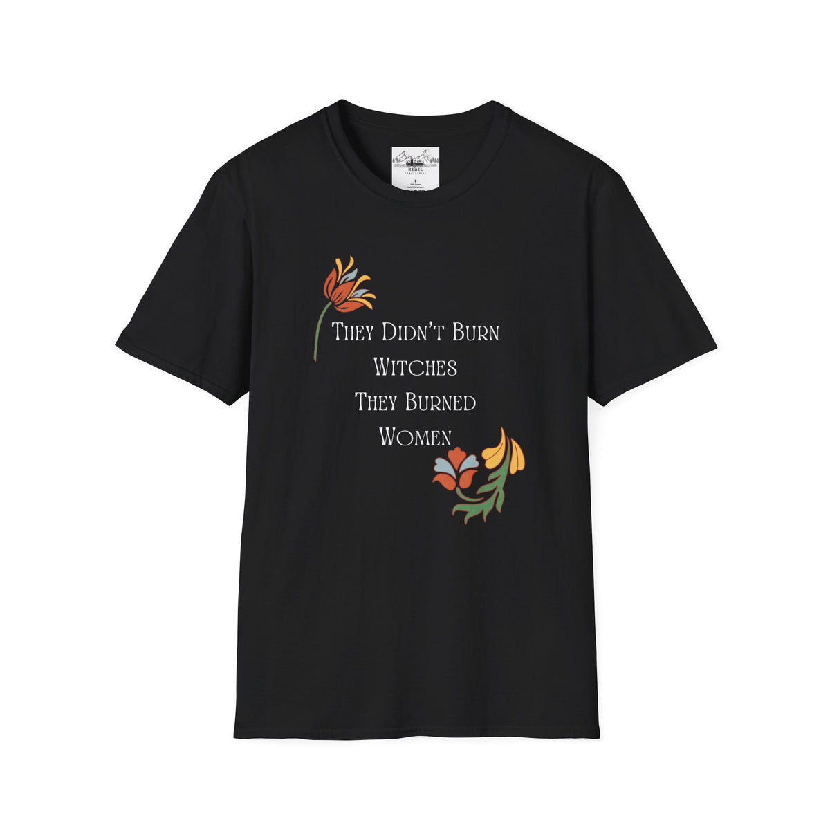 They Didn't Burn Witches, They Burned Women – Feminist Floral T-Shirt