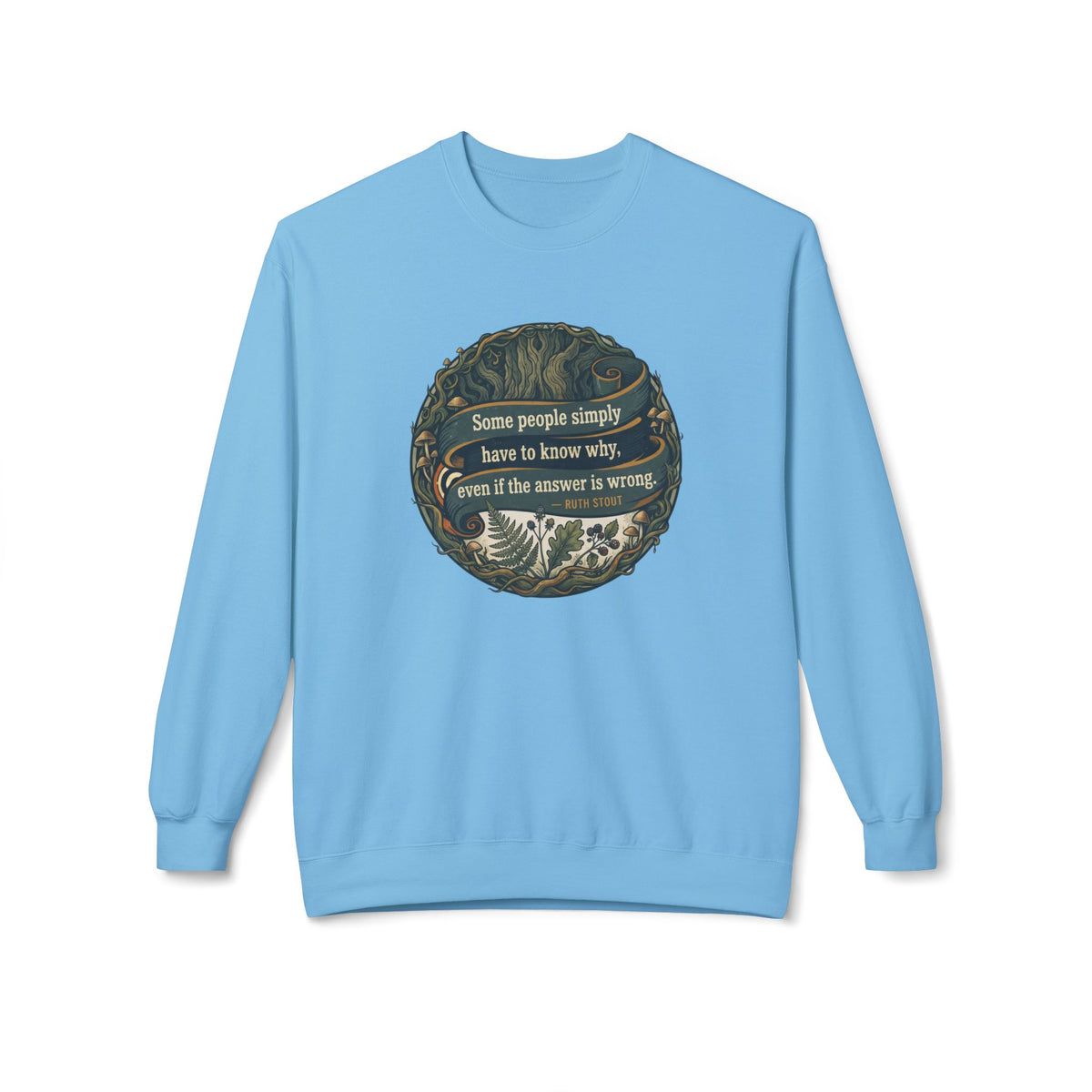 Ruth Stout Quote Crewneck Sweatshirt | Some People Simply Have to Know Why