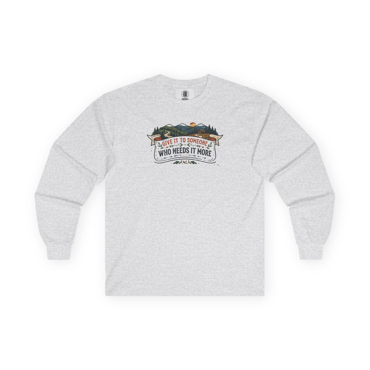 Give it to Someone who needs it more Long Sleeve Tee