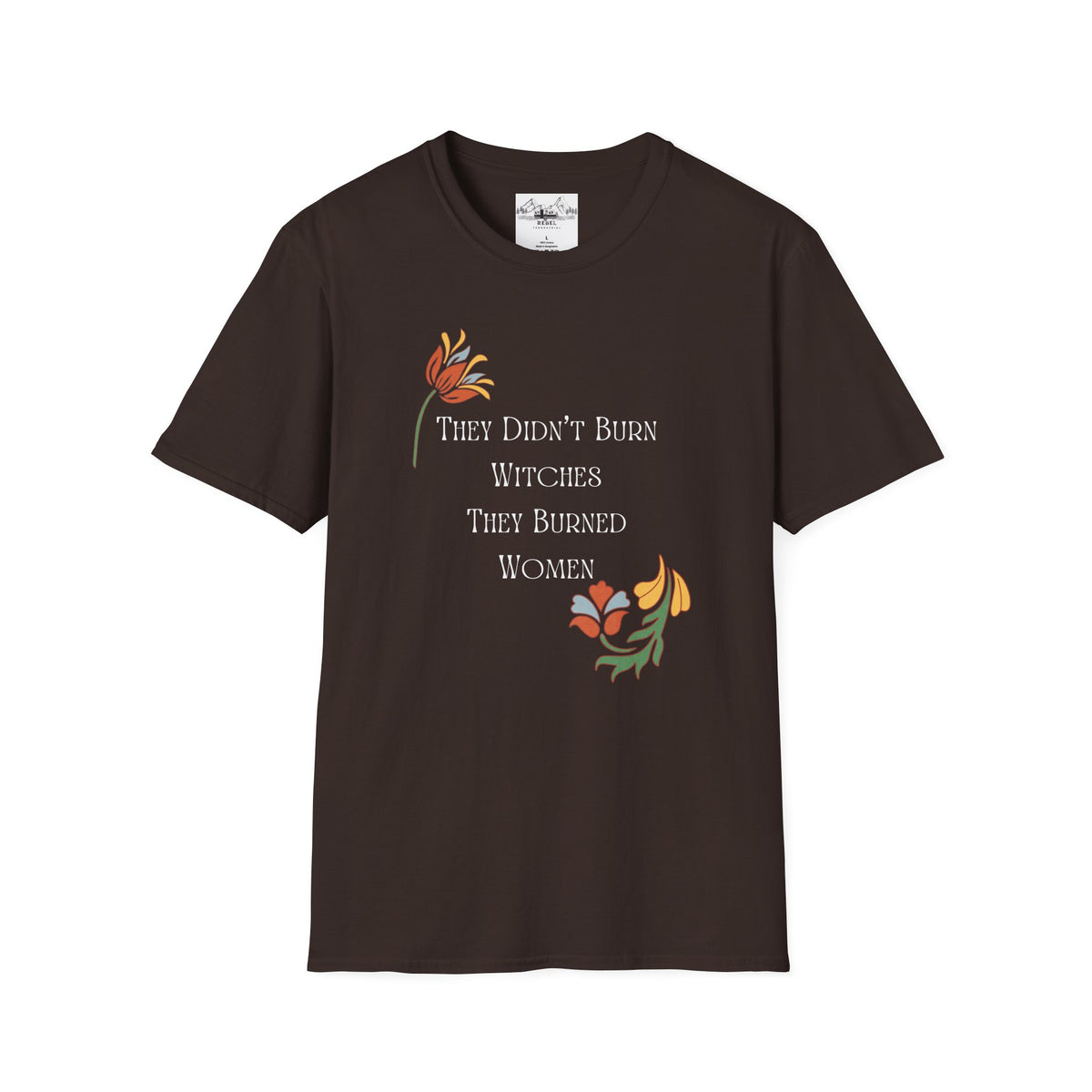 They Didn't Burn Witches, They Burned Women – Feminist Floral T-Shirt