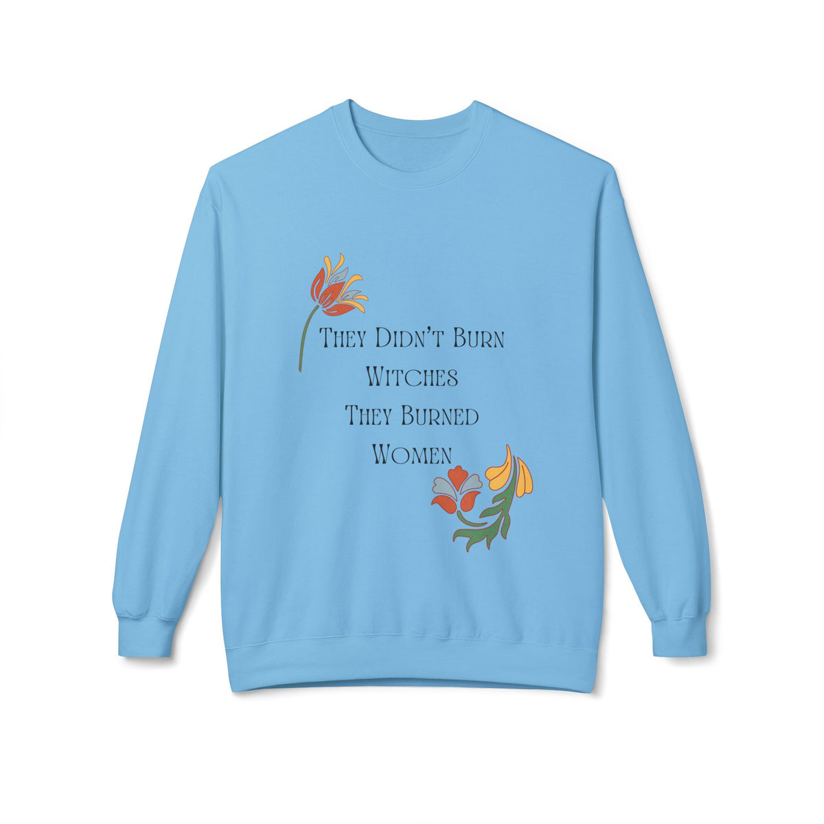 They Didn't Burn Witches, They Burned Women – Floral Crewneck Sweatshirt