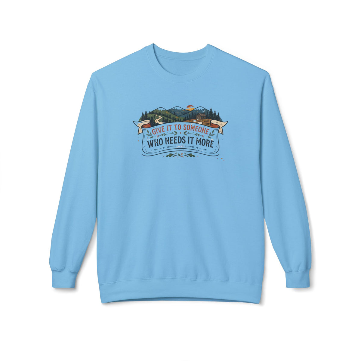 Give It to Someone Who Needs It More Crewneck Sweatshirt