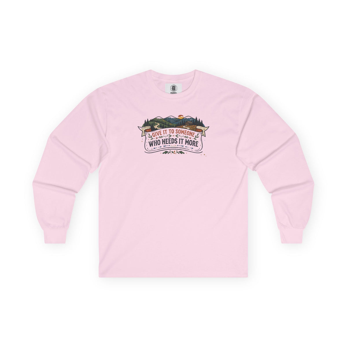 Give it to Someone who needs it more Long Sleeve Tee